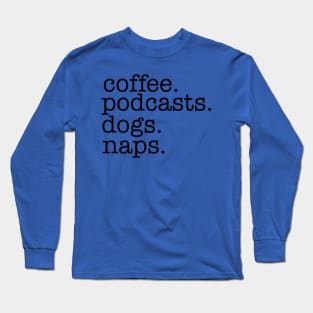 Coffee, Podcasts, Dogs and Naps Long Sleeve T-Shirt